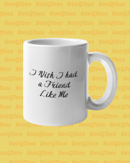 I Wish I had A Friend Like Me White Mug